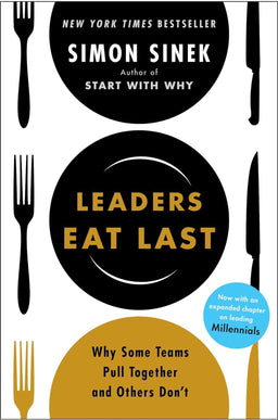 Leaders Eat Last: Why Some Teams Pull Together And Others Don'T