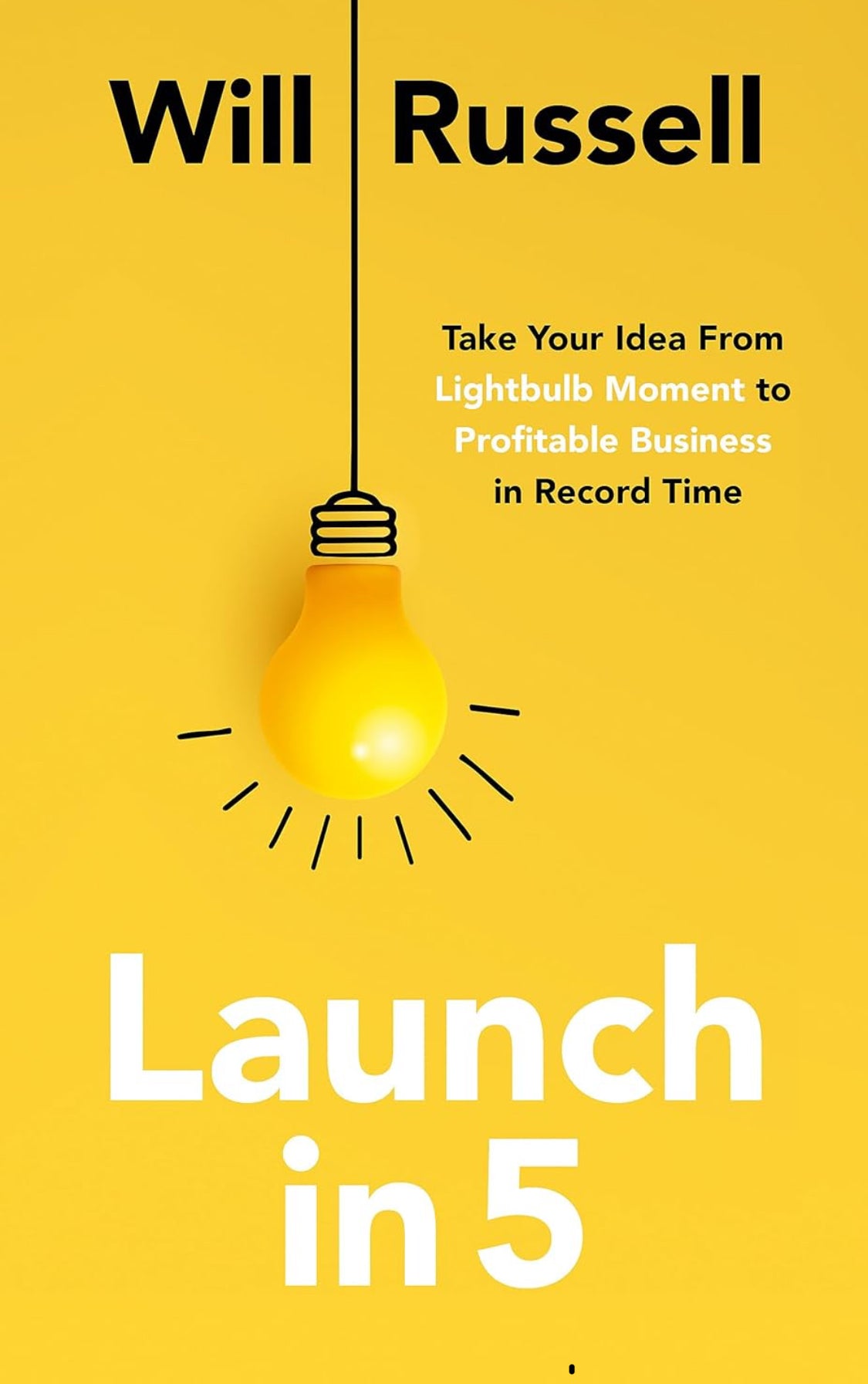 Launch in 5: Taking Your Idea from Lightbulb Moment to Profitable Business in Record Time