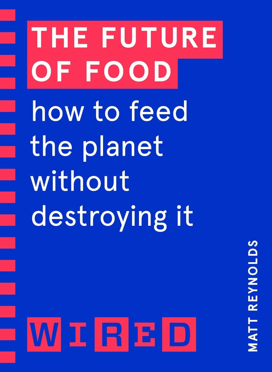 The Future of Food (WIRED guides): How to Feed the Planet Without Destroying It