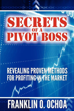 Secrets of a Pivot Boss: Revealing Proven Methods for Profiting in the Market