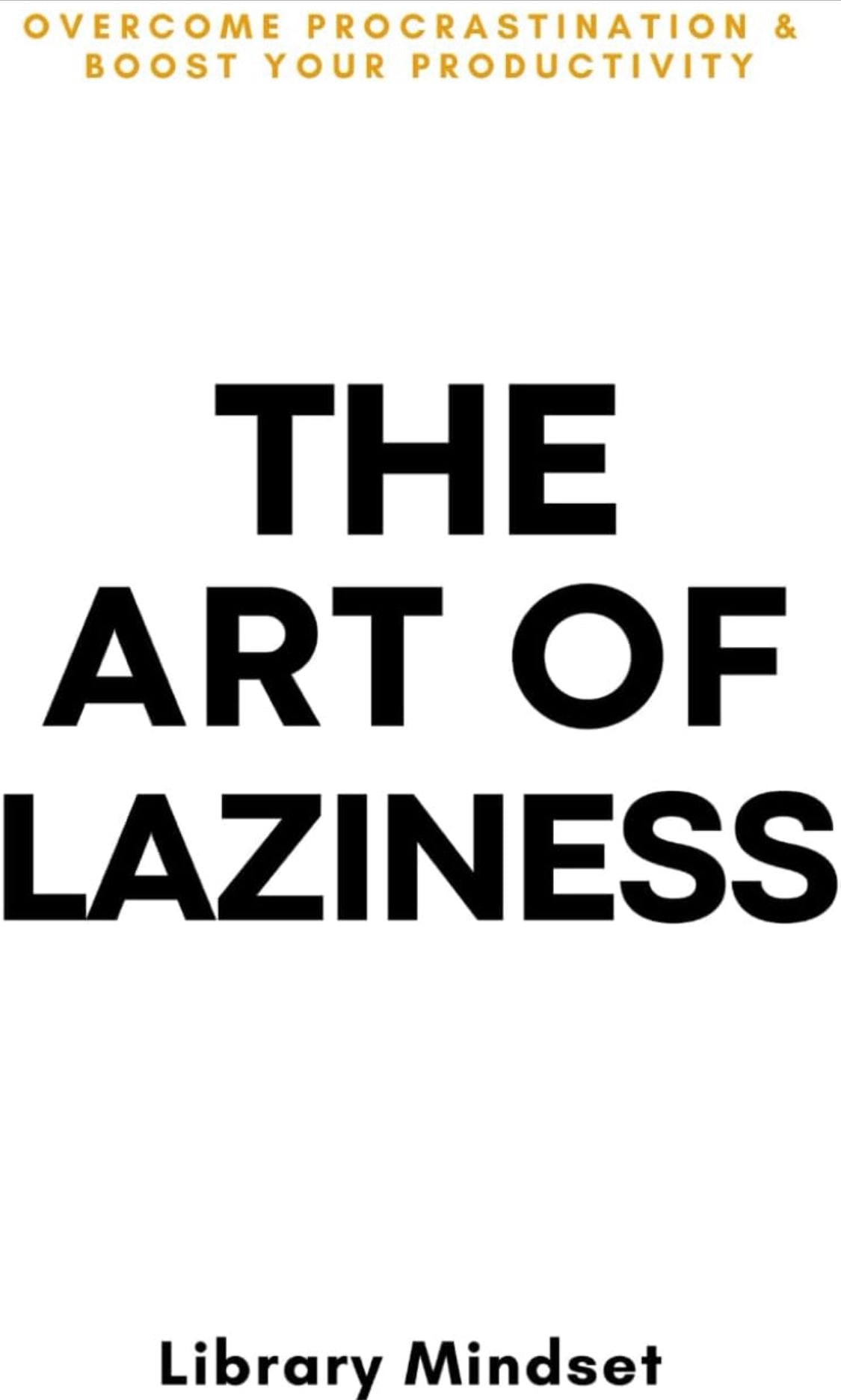 The Art of Laziness: Overcome Procrastination & Improve Your Productivity