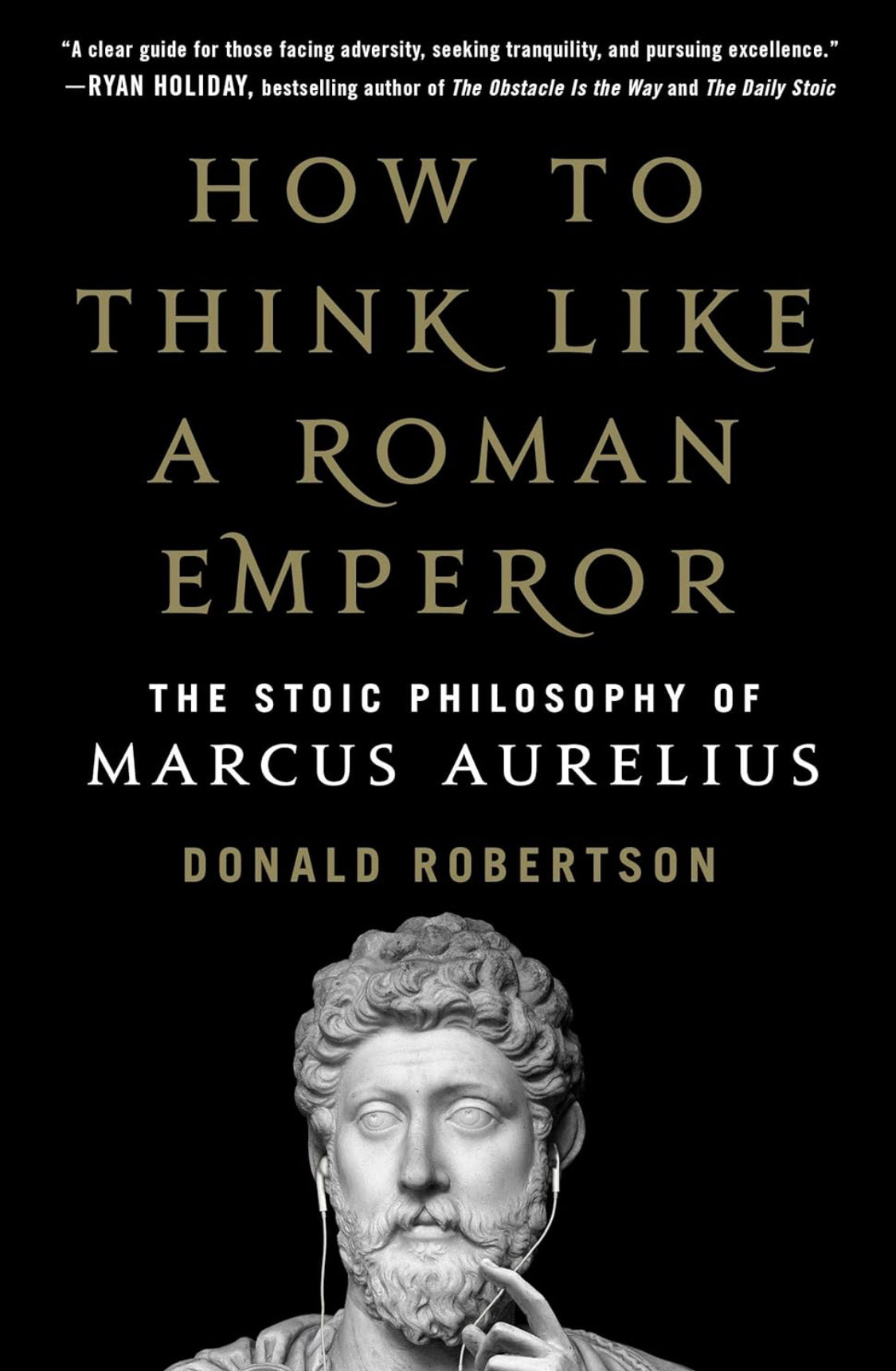 How to Think Like a Roman Emperor: The Stoic Philosophy of Marcus Aurelius