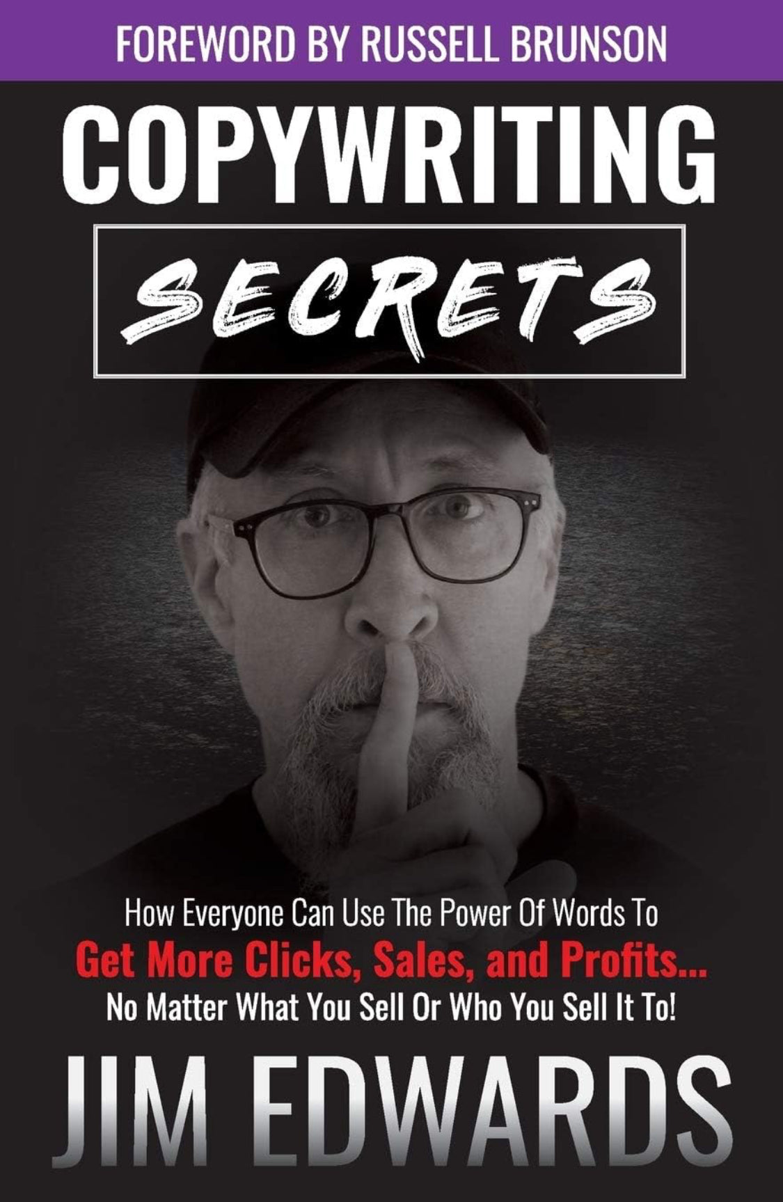 Copywriting Secrets: How Everyone Can Use the Power of Words to Get More Clicks, Sales, and Profits...No Matter What You Sell or Who You Sell It To!